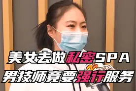 美女去做私密spa，男技师竟然要强行服务，还说这是店里的规矩视频封面