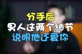 分手时不管男人多绝情，对你有这两个细节说明他心里还爱你视频封面