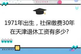 1971年出生,社保缴费30年,账户16万,在天津退休工资有多少?视频封面