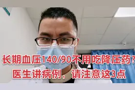 长期血压140/90不用吃降压药？医生讲病例，请大家注意这3点