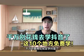 别再花钱去学抖音了，这10个地方免费学，而且讲得还很专业视频封面