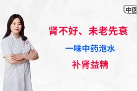 肾不好、未老先衰，一味中药泡水，补肾、益精，肾好一切都好