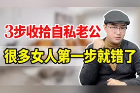 极度自私的男人怎么收拾他？往往不是斤斤计较，而是做到这3点视频封面