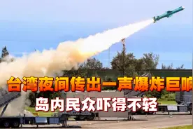 台湾夜间传出一声爆炸巨响，岛内民众吓得不轻，台专家却很高兴视频封面