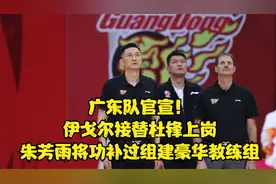 广东队官宣！伊戈尔接替杜锋上岗，朱芳雨将功补过组建豪华教练组视频封面