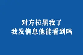 对方拉黑我了，我发信息他能看到吗？来看解读视频封面