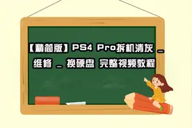 【精简版】PS4Pro拆机清灰_维修_换硬盘完整视频教程【转载】视频封面