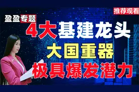 大基建迎来发展红利，盘点4大龙头，低估值稳增长，稳中求进！视频封面