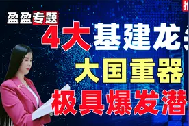 大基建迎来发展红利，盘点4大龙头，低估值稳增长，稳中求进！视频封面