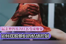 最亲密的人怎么变成魔鬼，如何摆脱他们的情感控制？视频封面