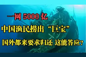 一网5000亿，中国渔夫捞出“巨宝”再立功，国外都来要求归还视频封面
