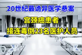20世纪诡异的医学悬案，宫颈癌晚期患者，为何毒倒23名医护人员？视频封面