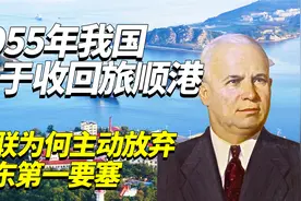 1955年我国终于收回旅顺港，苏联为何主动放弃远东第一要塞视频封面