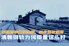 清朝钢轨为何质量这么好？历经百年没生锈，我国至今还在使用视频封面