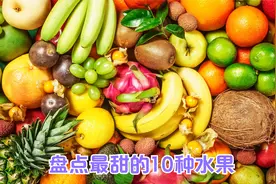 盘点最甜的10种水果，含糖量超过10%，好吃但不可贪吃哦！视频封面
