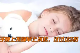 孩子晚上不睡早上不起，试试这3招，用过的都说很有效视频封面