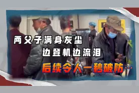 两父子满身尘土边流泪边登机，背后故事令人泪目视频封面