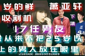 41岁的萧亚轩17任男友，从来不把25岁以上男人放在眼里 下集视频封面