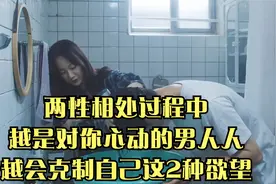 两性相处过程中，越是对你心动的男人人，越会克制自己这2种欲望视频封面