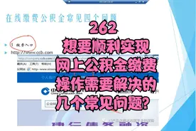 262 想要顺利实现网上公积金缴费操作需要解决的几个常见问题？视频封面