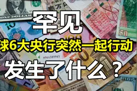 罕见！全球6大央行一起突然行动：扩大美元供应！发生了什么？视频封面