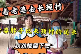 带老婆去长颈村，老婆脖子比长颈族的还长，我让她留下算了视频封面