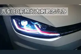 用车小常识，汽车LED前照灯强光太刺眼怎么办？工信部终于出手了视频封面