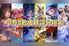 玩家公认小乔8款皮肤评分排名，你最喜欢的是哪款？