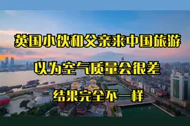 英国小伙和父亲来中国旅游，以为空气质量会很差，结果完全不一样视频封面