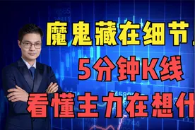 魔鬼藏在细节里，5分钟K线，看懂主力在想什么！视频封面