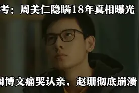 大考：周美仁隐瞒18年真相曝光，周博文痛哭认亲，赵珊彻底崩溃视频封面
