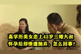 高学历美女网恋42岁三婚大叔，怀孕惨遭抛弃，大叔：我忘不了前妻视频封面