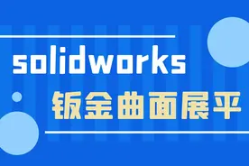 如何在solidworks中，进行钣金stp格式曲面展平，这个案例教会你