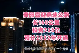 贵阳喜迎高速公路，长160公里，投资324亿，预计2022年开通视频封面