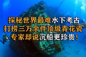 探秘水下考古，打捞上万件明代青花瓷，专家却说沉船更珍贵视频封面