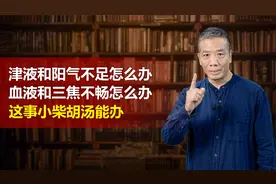 阳气津液不足、血液三焦不畅怎么办？ 小柴胡汤能办！视频封面