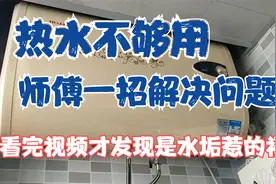 热水不够用，师傅一招解决，看完视频才知道是水垢惹的祸！视频封面