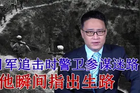 日军追击，警卫参谋迷路：参谋长李达瞬间指出生路！视频封面