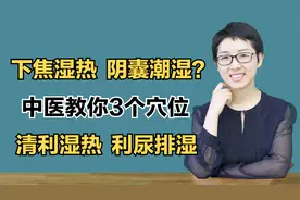 下焦湿热、阴囊潮湿？中医教你3个穴位，清利湿热，利尿排湿视频封面