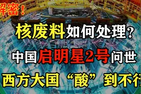 核废料如何处理？中国启明星2号问世，西方大国酸到不行！视频封面