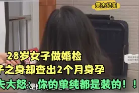 28岁女子做婚检，处子之身却查出2个月身孕，丈夫：单纯都是装的视频封面