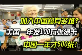 加入中国籍有多难？美国一年发100万张绿卡，中国一年才500张！视频封面