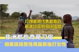 非洲相亲现场，男人用鞭子抽打女人，打的越狠表示越喜欢！视频封面