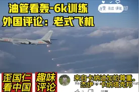 油管看轰-6k实弹训练，外国网友评论：老式飞机视频封面