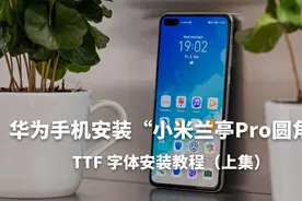 华为手机安装“小米兰亭Pro圆角”TTF字体教程 上集 科技视野