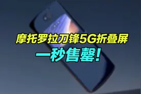 折叠屏这么好卖？12499元摩托罗拉刀锋新机1秒售罄！视频封面