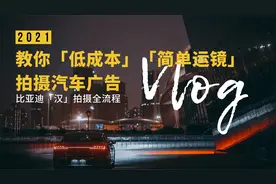 教你「简单运镜」拍摄汽车广告|比亚迪「汉」拍摄全记录