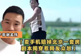 嘎子谢孟伟 卖手机一晚赔掉北京一套房 剧本揭穿惹网友众怒