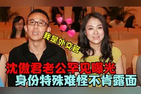沈傲君老公罕见曝光，身份特殊谁知竟是一名外交官，那怪不肯露面视频封面