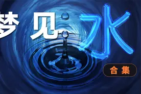 梦见水有什么预示？梦里不同形态的水有什么寓意？反映了什么心理视频封面